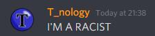 T_nology jokingly saying "I'M A RACIST"